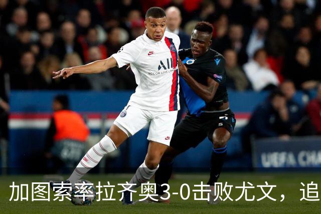 加图索率拉齐奥3-0击败尤文，追平国米勇夺意甲赛季佳绩