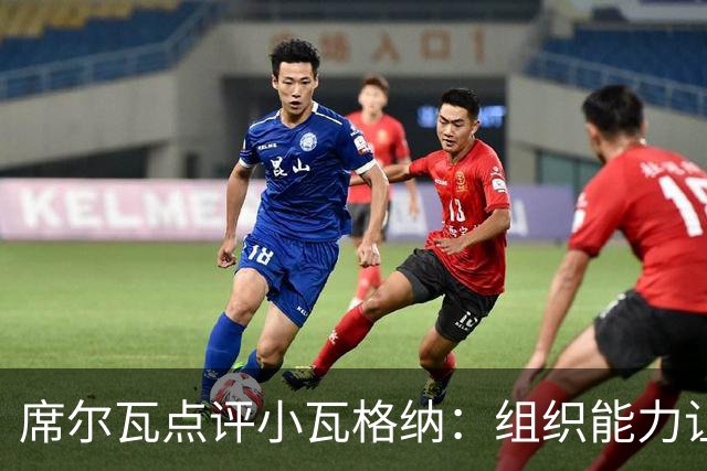 席尔瓦点评小瓦格纳：组织能力让他始终存在威胁